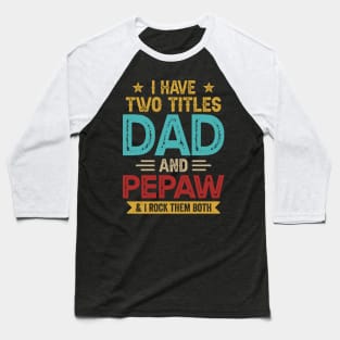 I Have Two Titles Dad And Pepaw Funny Fathers Day Baseball T-Shirt